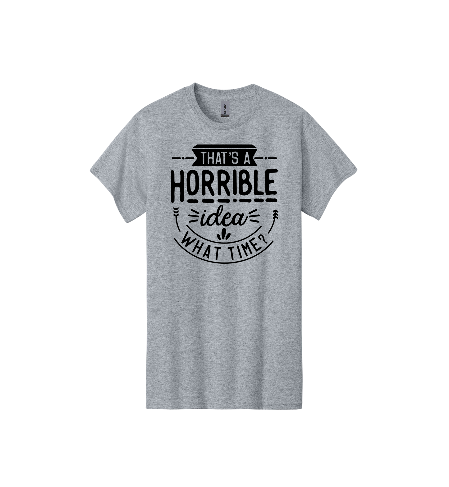 That's a Horrible Idea Tee