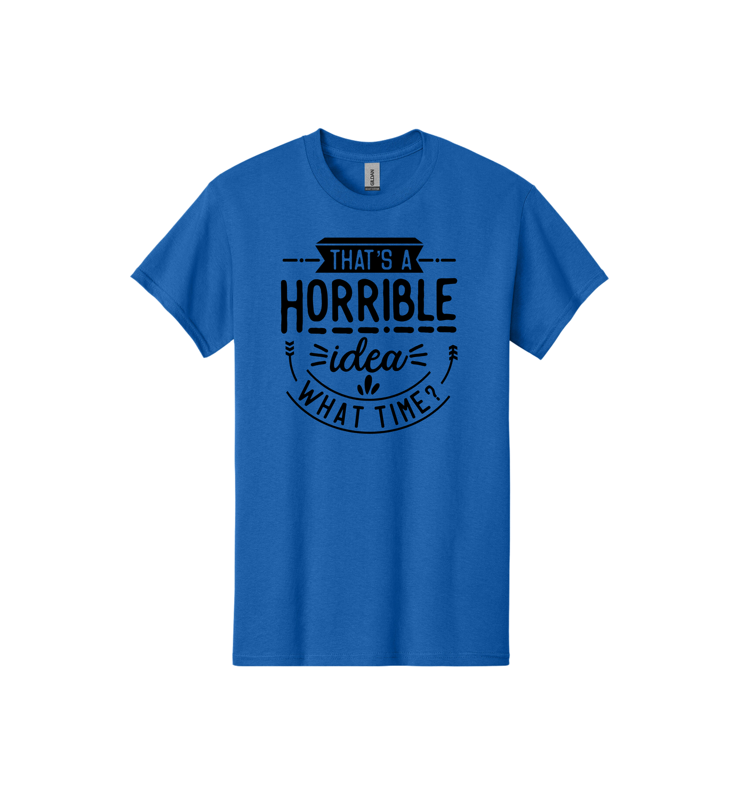 That's a Horrible Idea Tee