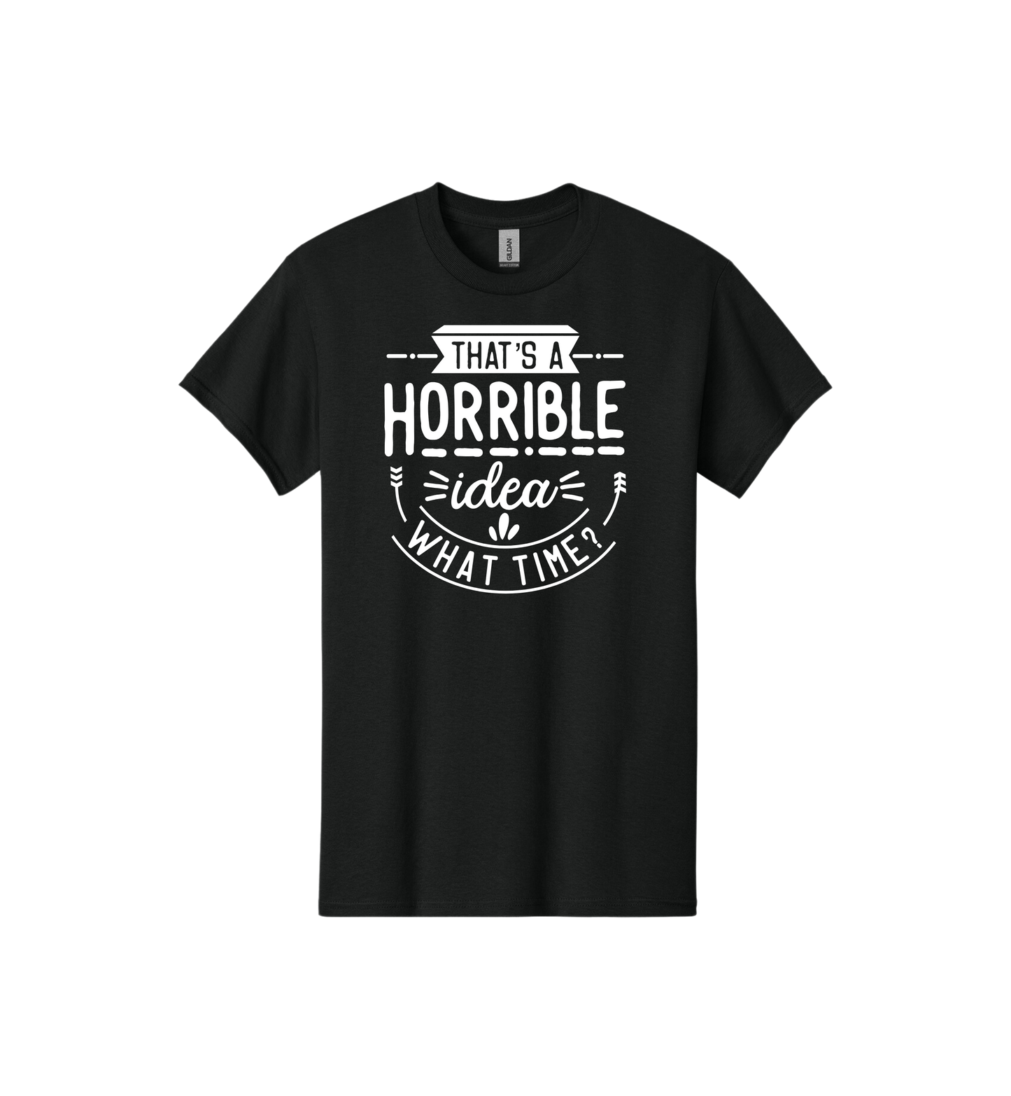 That's a Horrible Idea Tee