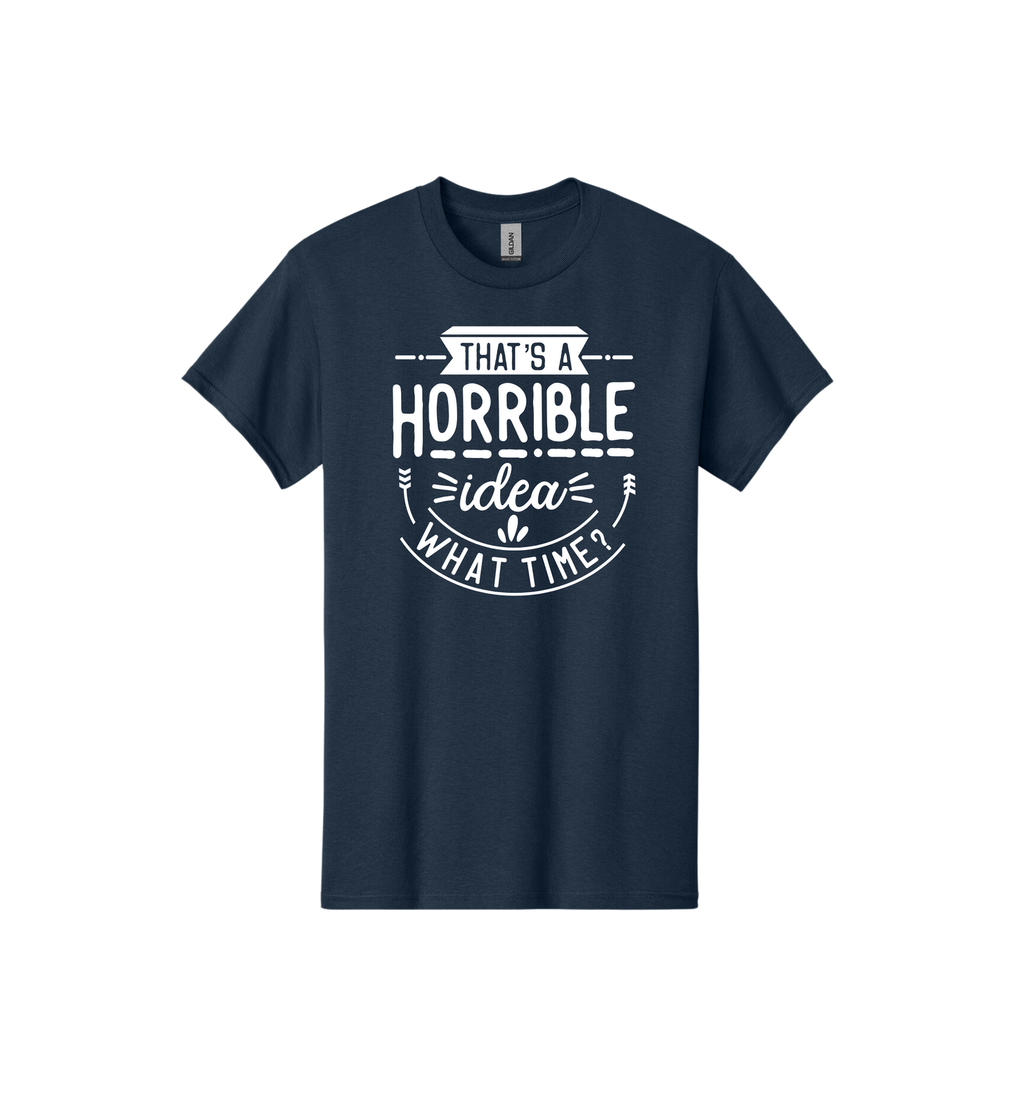That's a Horrible Idea Tee