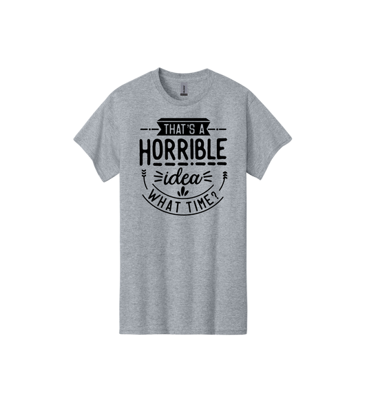 That's a Horrible Idea Tee