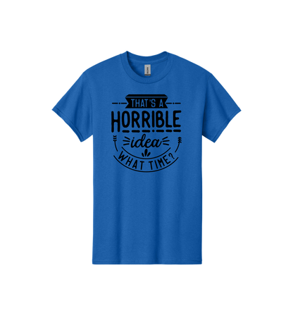That's a Horrible Idea Tee