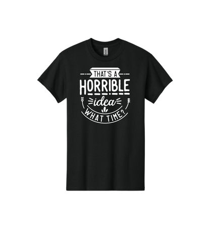 That's a Horrible Idea Tee