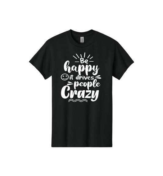 Be Happy It Drives People Crazy Tee