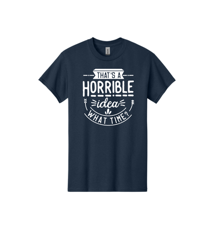 That's a Horrible Idea Tee