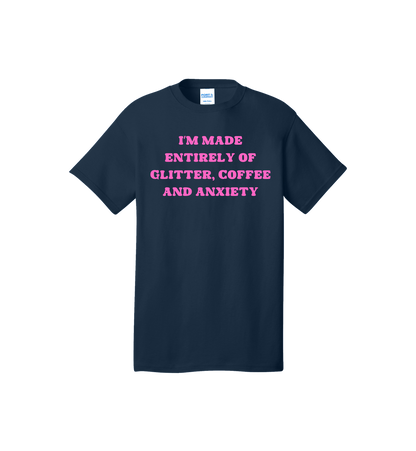 I’m Made Entirely of Glitter, Coffee And Anxiety T Shirt